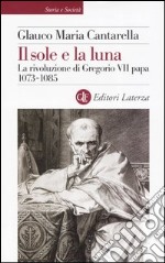 Il sole e la luna. La rivoluzione di Gregorio VII papa 1073-1085 libro