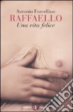 Raffaello. Una vita felice libro