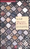Alla ricerca del Medioevo libro di Le Goff Jacques; Montremy Jean-Maurice de