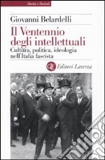 Il Ventennio degli intellettuali. Cultura, politica, ideologia nell'Italia fascista libro