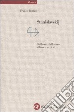 Stanislavskij. Dal lavoro dell'attore al lavoro di sé libro