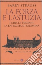 La forza e l'astuzia. I greci, i persiani, la battaglia di Salamina libro