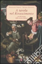 A tavola nel Rinascimento. Con 90 ricette della cucina italiana libro