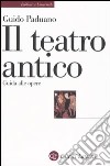 Il teatro antico. Guida alle opere libro