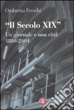 Il Secolo XIX. Un giornale e una città 1886-2005 libro