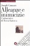 Alleanze e inimicizie. L'urbanistica di Roma barocca libro di Connors Joseph