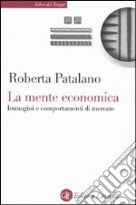 La mente economica. Immagini e comportamenti di mercato libro