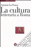 La cultura letteraria a Roma libro di La Penna Antonio