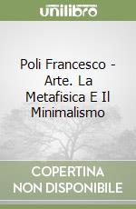 Poli Francesco - Arte. La Metafisica E Il Minimalismo libro