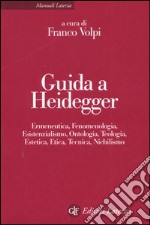 Guida a Heidegger. Ermeneutica, fenomenologia, esistenzialismo, ontologia, teologia, estetica, etica, tecnica, nichilismo libro