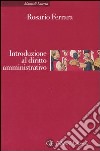 Introduzione al diritto amministrativo. Le pubblicazioni amministrazioni nell'era della globalizzazione libro