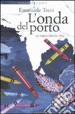 L'onda del porto. Un sogno fatto in Asia libro