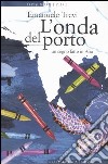 L'onda del porto. Un sogno fatto in Asia libro