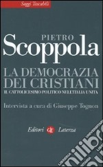 La democrazia dei cristiani. Il cattolicesimo politico nell'Italia unita libro