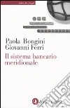 Il sistema bancario meridionale. Crisi, ristrutturazione, politiche libro di Bongini Paola Ferri Giovanni