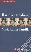 Il multiculturalismo libro di Lanzillo M. Laura