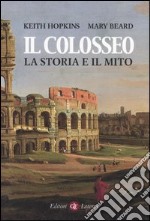 Il colosseo. La storia e il mito libro