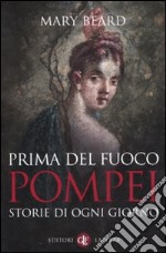 Prima del fuoco. Pompei, storie di ogni giorno libro