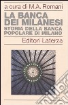 La banca dei milanesi. Storia della Banca Popolare di Milano libro di Romani M. A. (cur.)