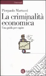 La criminalità economica. Una guida per capire libro