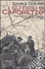 Gli esuli di Caporetto. I profughi in Italia durante la grande guerra libro