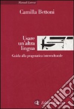 Usare un'altra lingua. Guida alla pragmatica interculturale libro