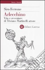 Arlecchino. Vita e avventure di Tristano Martinelli attore