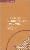 Mediterraneo del Nord. Un'altra idea del Mezzogiorno libro di Rossi Nicola