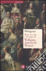 WAM. La vita e il tempo di Wolfgang Amadeus Mozart