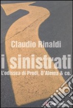 I sinistrati. L'odissea di Prodi, D'Alema & co. libro