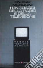 I linguaggi della radio e della televisione. Teorie, tecniche, formati libro