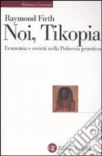 Noi, Tikopia. Economia e società nella Polinesia primitiva libro