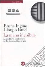 La mano invisibile. L'equilibrio economico nella storia della scienza