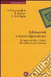 Adolescenti e nuove dipendenze. Le basi teoriche, i fattori di rischio, la prevenzione libro