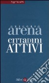 Cittadini attivi. Un altro modo di pensare l'Italia libro di Arena Gregorio