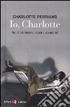 Io, Charlotte tra le Corbusier, Léger e Jeanneret libro