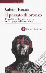 Il passato di bronzo. L'eredità della guerra civile nella Spagna democratica libro