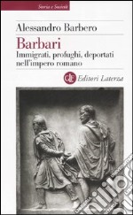 Barbari. Immigrati, profughi, deportati nell'impero romano libro