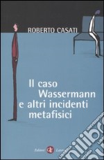 Il caso Wassermann e altri incidenti metafisici libro