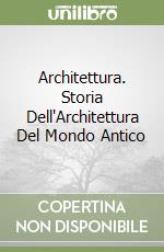 Architettura. Storia Dell'Architettura Del Mondo Antico libro