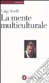 La mente multiculturale libro di Anolli Luigi