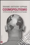 Cosmopolitismo. L'etica in un mondo di estranei libro di Appiah Kwame Anthony