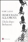 Democrazia alla prova. L'Italia dopo Berlusconi libro di Lazar Marc