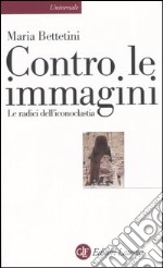 Contro le immagini. Le radici dell'iconoclastia libro