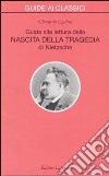 Guida alla lettura della «Nascita della tragedia» di Nietzsche libro di Ugolini Gherardo