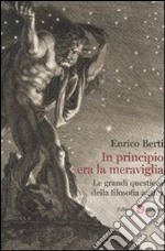 In principio era la meraviglia. Le grandi questioni della filosofia antica libro