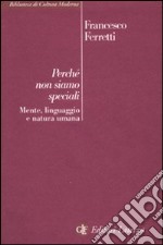 Perché non siamo speciali. Mente, linguaggio e natura umana libro