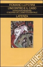 L'incontro e il caso. Narrazioni moderne e destino dell'uomo occidentale libro