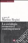 La sociologia economica contemporanea libro di Regini M. (cur.)