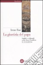 La giustizia del papa. Sudditi e tribunali nello Stato Ponteficio in età moderna